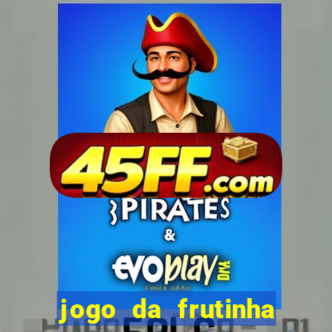 jogo da frutinha para ganhar dinheiro